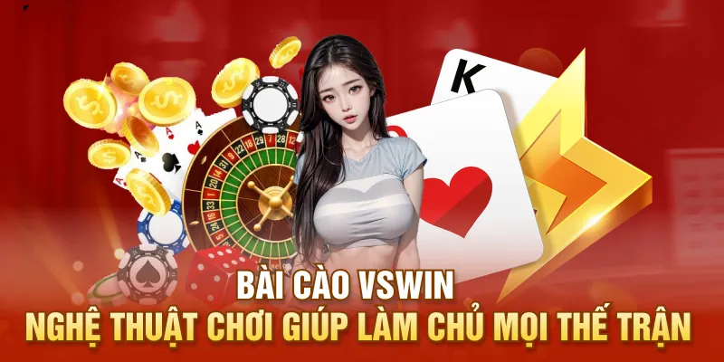 Bài Cào VSWIN - Nghệ Thuật Chơi Giúp Làm Chủ Mọi Thế Trận