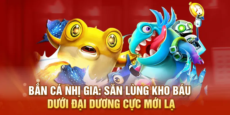 Bắn Cá Nhị Gia: Săn Lùng Kho Báu Dưới Đại Dương Cực Mới Lạ