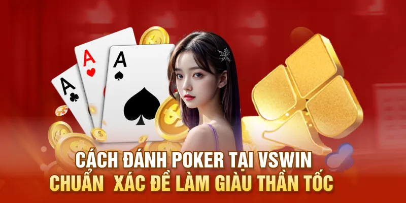 Cách Đánh Poker Tại VSWIN Chuẩn  Xác Đề Làm Giàu Thần Tốc