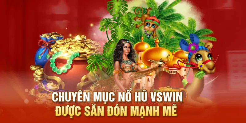 Chuyên mục nổ hũ VSWIN được săn đón mạnh mẽ