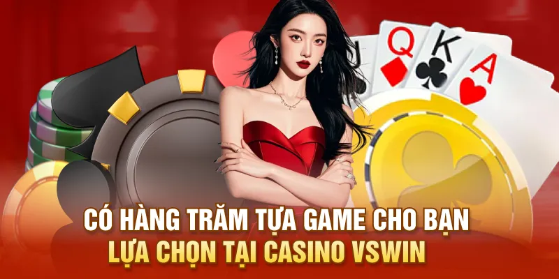 Có hàng trăm tựa game cho bạn lựa chọn tại Casino VSWIN