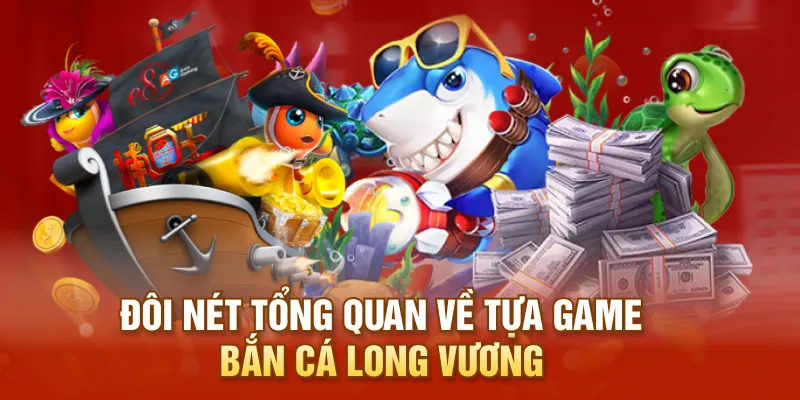 Đôi nét tổng quan về tựa game bắn cá Long Vương