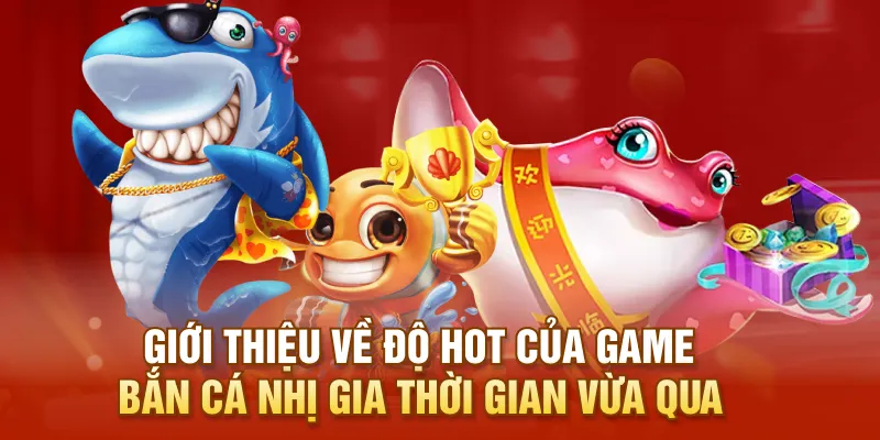 Giới thiệu về độ hot của game Bắn Cá Nhị Gia thời gian vừa qua