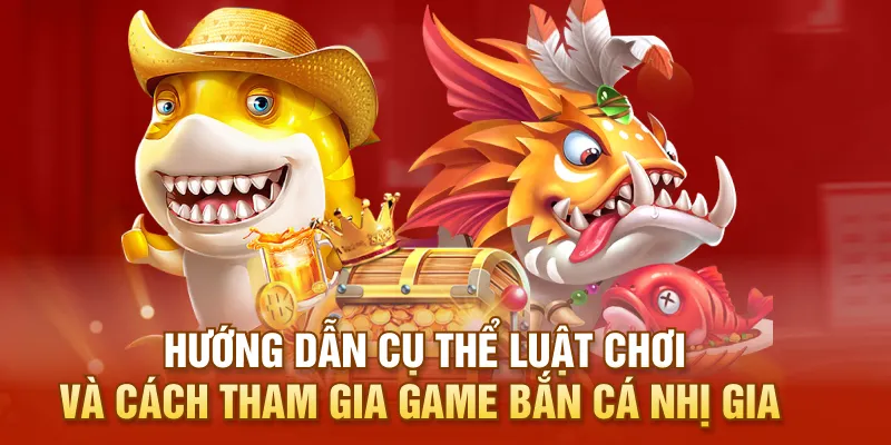 Hướng dẫn cụ thể luật chơi và cách tham gia game bắn cá nhị gia