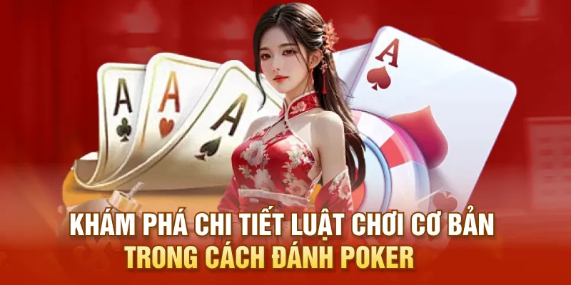 Khám phá chi tiết luật chơi cơ bản trong cách đánh Poker