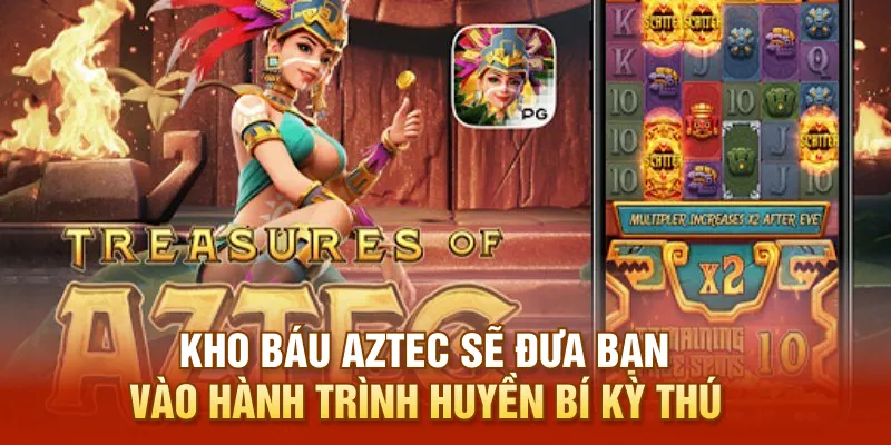 Kho báu Aztec sẽ đưa bạn vào hành trình huyền bí kỳ thú