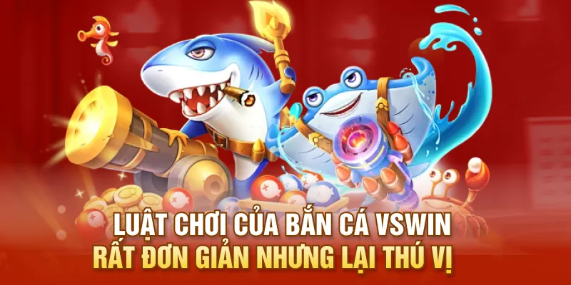 Luật chơi của bắn cá VSWIN rất đơn giản nhưng lại thú vị