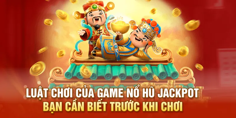 Luật chơi của game nổ hũ Jackpot bạn cần biết trước khi chơi