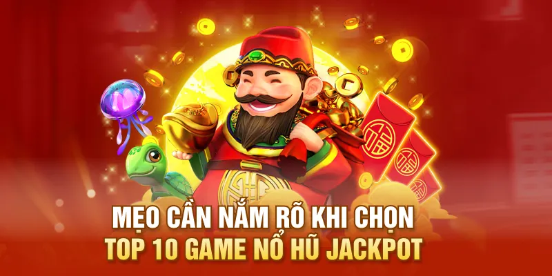 Mẹo cần nắm rõ khi chọn top 10 game nổ hũ Jackpot