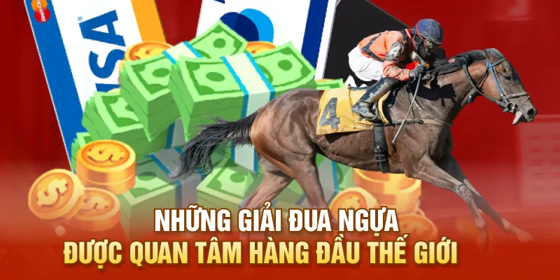 Những giải đua ngựa được quan tâm hàng đầu thế giới