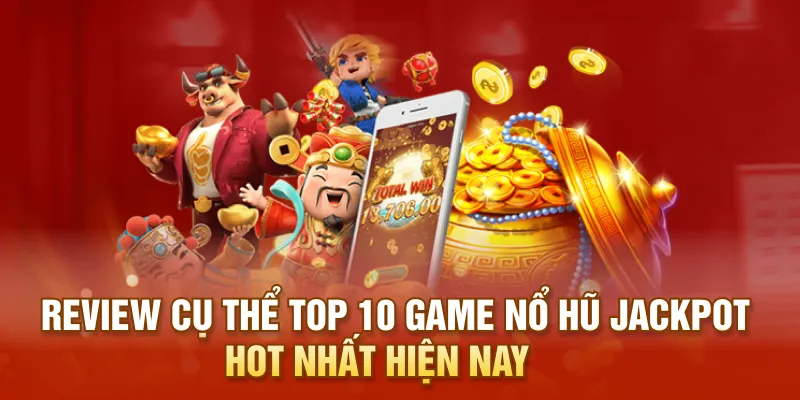 Review cụ thể Top 10 game Nổ hũ Jackpot hot nhất hiện nay