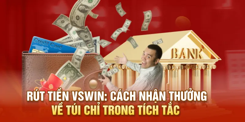 Rút Tiền VSWIN: Cách Nhận Thưởng Về Túi Chỉ Trong Tích Tắc