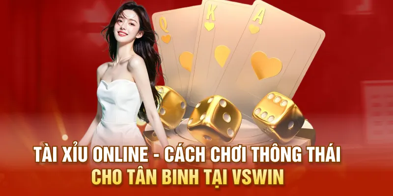 Tài Xỉu Online - Cách Chơi Thông Thái Cho Tân Binh Tại VSWIN