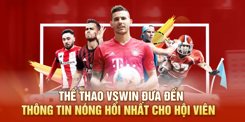Thể thao VSWIN đưa đến thông tin nóng hổi nhất cho hội viên