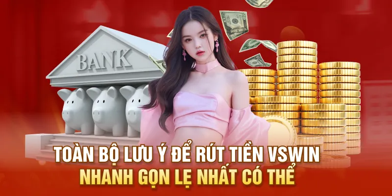 Toàn bộ lưu ý để rút tiền VSWIN nhanh gọn lẹ nhất có thể